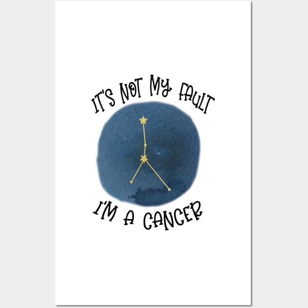 Its Not My Fault, Im A Cancer Wall Art by SandiTyche